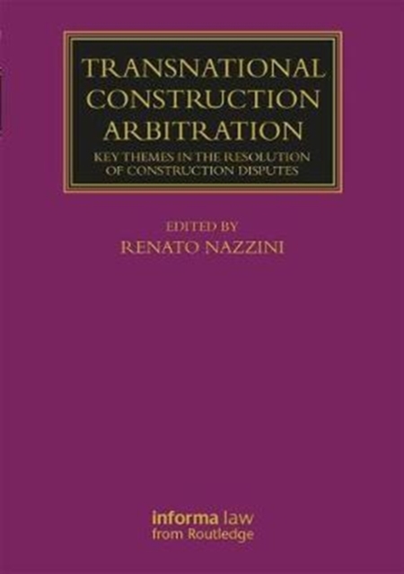 Transnational Construction Arbitration : Key Themes in the Resolution of Construction Disputes, Hardback Book