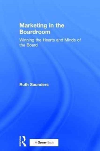 Marketing in the Boardroom : Winning the Hearts and Minds of the Board, Hardback Book