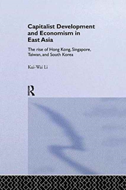 Capitalist Development and Economism in East Asia : The Rise of Hong Kong, Singapore, Taiwan and South Korea, Paperback / softback Book