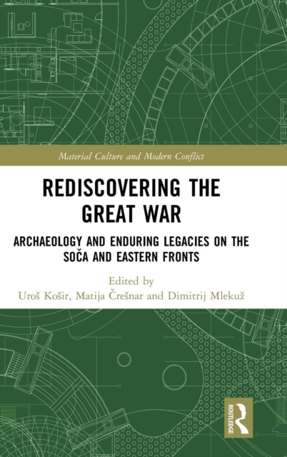 Rediscovering the Great War : Archaeology and Enduring Legacies on the Soca and Eastern Fronts, Hardback Book