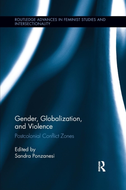 Gender, Globalization, and Violence : Postcolonial Conflict Zones, Paperback / softback Book