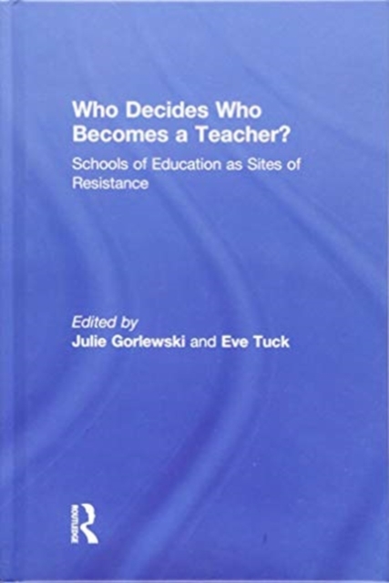 Who Decides Who Becomes a Teacher? : Schools of Education as Sites of Resistance, Hardback Book