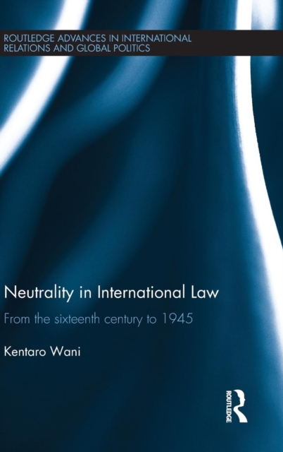 Neutrality in International Law : From the Sixteenth Century to 1945, Hardback Book