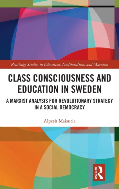 Class Consciousness and Education in Sweden : A Marxist Analysis of Revolution in a Social Democracy, Hardback Book