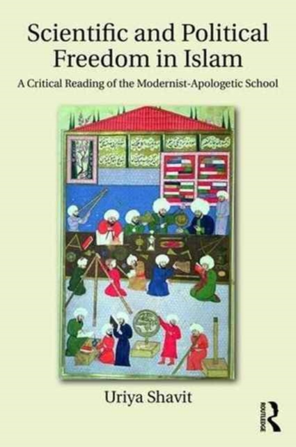 Scientific and Political Freedom in Islam : A Critical Reading of the Modernist-Apologetic School, Hardback Book