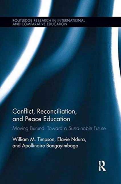 Conflict, Reconciliation and Peace Education : Moving Burundi Toward a Sustainable Future, Paperback / softback Book