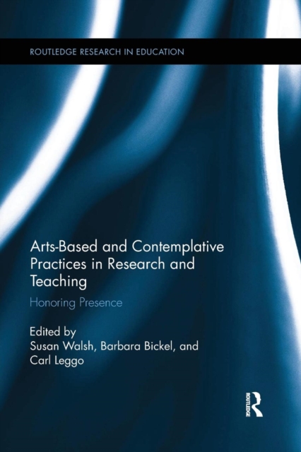 Arts-based and Contemplative Practices in Research and Teaching : Honoring Presence, Paperback / softback Book