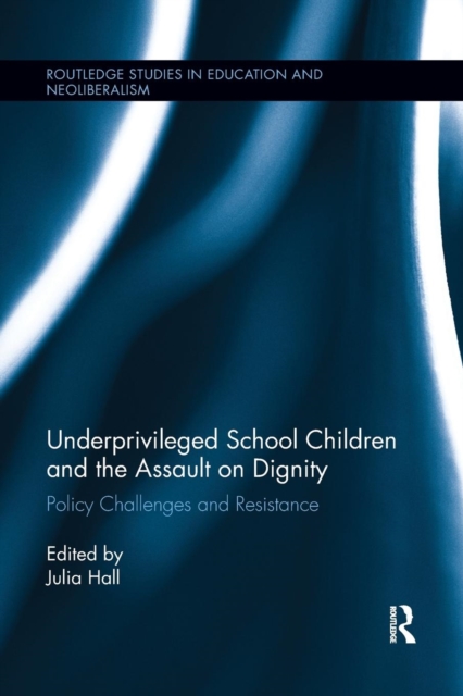 Underprivileged School Children and the Assault on Dignity : Policy Challenges and Resistance, Paperback / softback Book