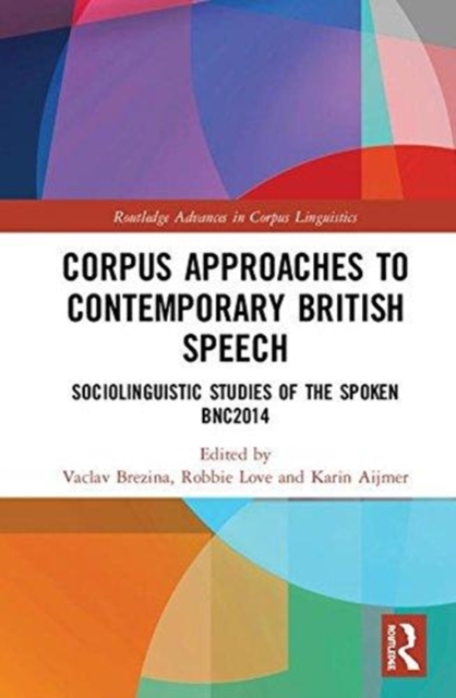 Corpus Approaches to Contemporary British Speech : Sociolinguistic Studies of the Spoken BNC2014, Hardback Book