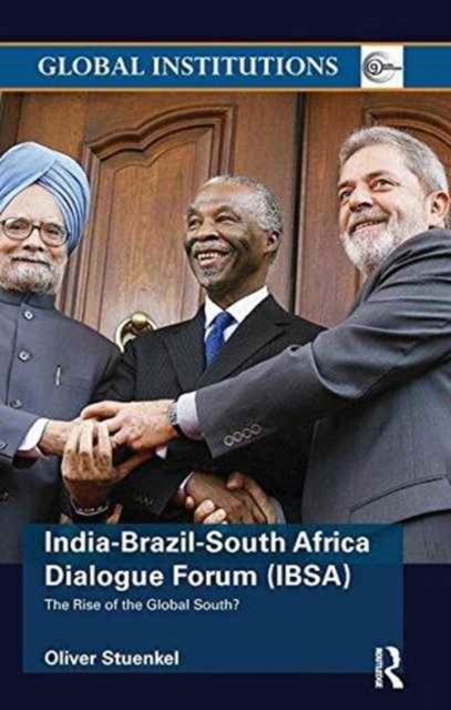 India-Brazil-South Africa Dialogue Forum (IBSA) : The Rise of the Global South, Paperback / softback Book