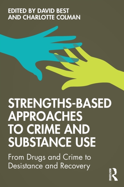 Strengths-Based Approaches to Crime and Substance Use : From Drugs and Crime to Desistance and Recovery, Paperback / softback Book