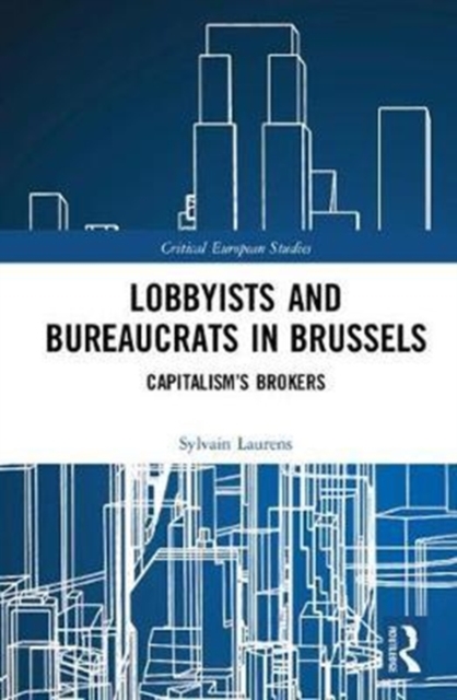 Lobbyists and Bureaucrats in Brussels : Capitalism’s Brokers, Hardback Book