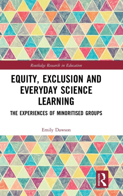 Equity, Exclusion and Everyday Science Learning : The Experiences of Minoritised Groups, Hardback Book