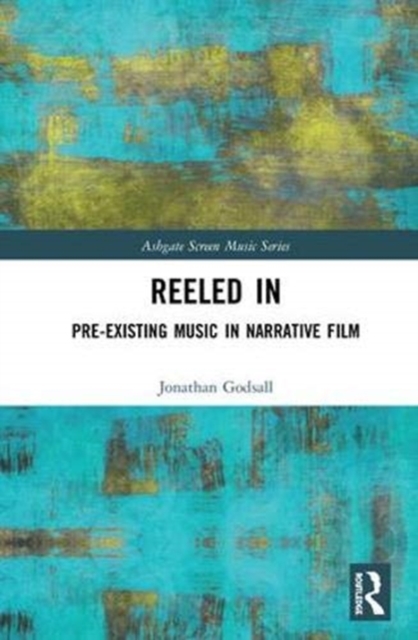 Reeled In: Pre-existing Music in Narrative Film, Hardback Book