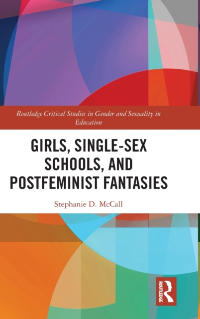 Girls, Single-Sex Schools, and Postfeminist Fantasies, Hardback Book