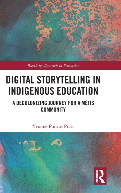 Digital Storytelling in Indigenous Education : A Decolonizing Journey for a Metis Community, Hardback Book
