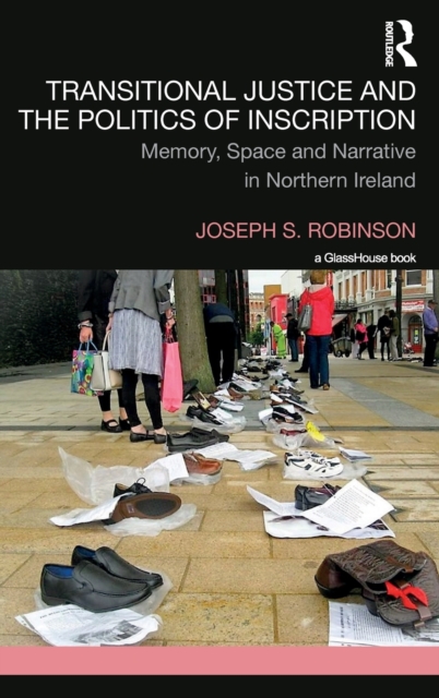 Transitional Justice and the Politics of Inscription : Memory, Space and Narrative in Northern Ireland, Hardback Book
