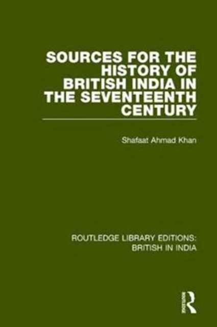 Sources for the History of British India in the Seventeenth Century, Hardback Book