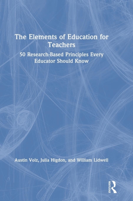 The Elements of Education for Teachers : 50 Research-Based Principles Every Educator Should Know, Hardback Book