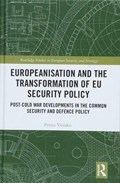 Europeanisation and the Transformation of EU Security Policy : Post-Cold War Developments in the Common Security and Defence Policy, Hardback Book
