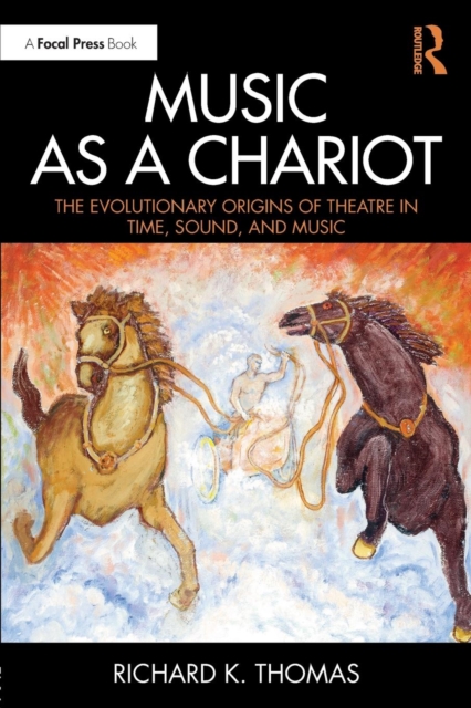 Music as a Chariot : The Evolutionary Origins of Theatre in Time, Sound, and Music, Paperback / softback Book