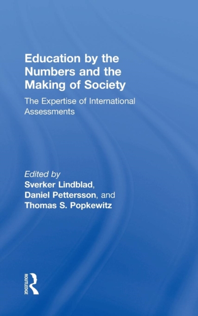 Education by the Numbers and the Making of Society : The Expertise of International Assessments, Hardback Book