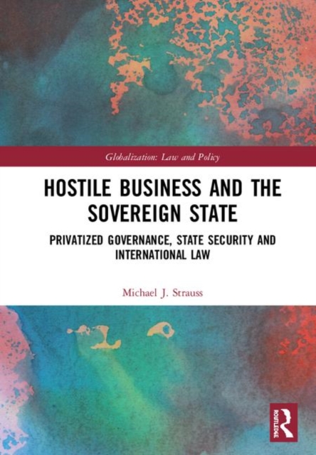 Hostile Business and the Sovereign State : Privatized Governance, State Security and International Law, Hardback Book