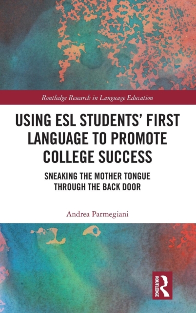 Using ESL Students’ First Language to Promote College Success : Sneaking the Mother Tongue through the Backdoor, Hardback Book