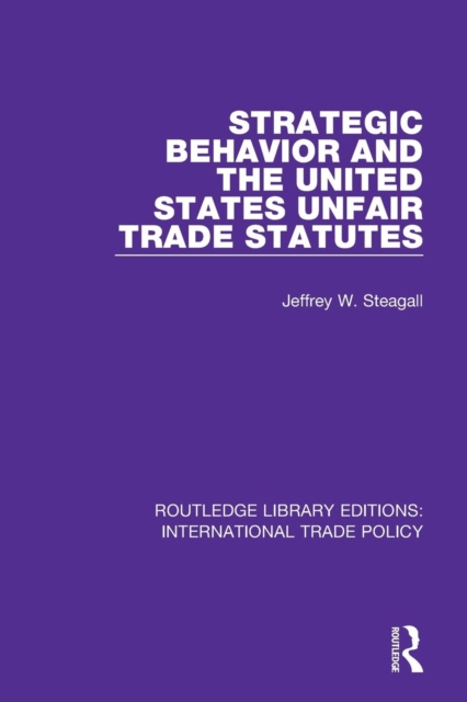 Strategic Behavior and the United States Unfair Trade Statutes, Paperback / softback Book