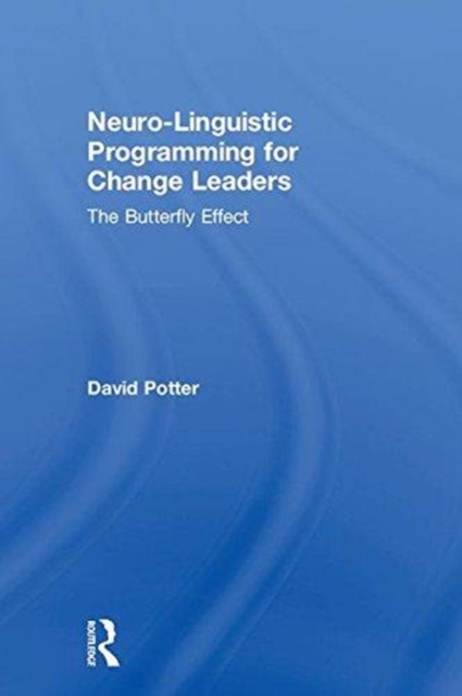 Neuro-Linguistic Programming for Change Leaders : The Butterfly Effect, Hardback Book