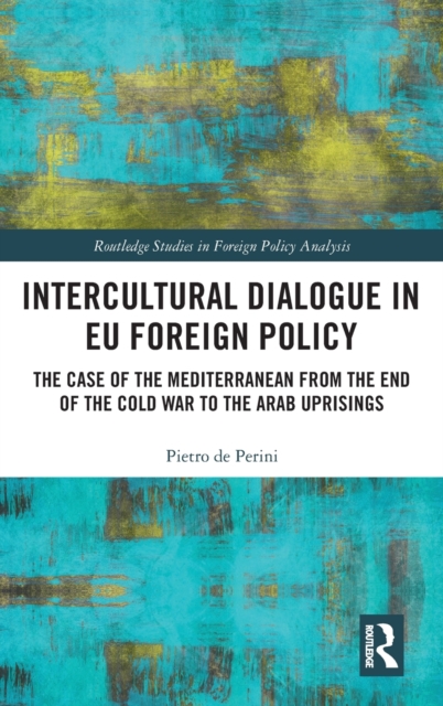 Intercultural Dialogue in EU Foreign Policy : The Case of the Mediterranean from the End of the Cold War to the Arab Uprisings, Hardback Book