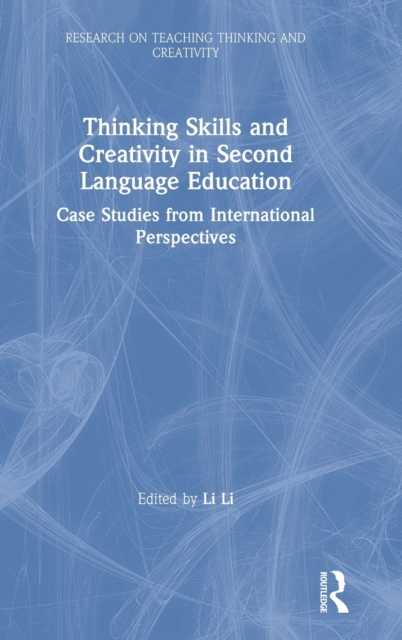 Thinking Skills and Creativity in Second Language Education : Case Studies from International Perspectives, Hardback Book