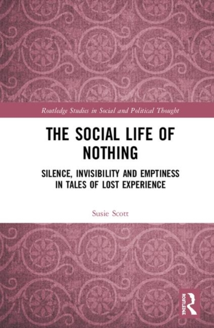 The Social Life of Nothing : Silence, Invisibility and Emptiness in Tales of Lost Experience, Hardback Book