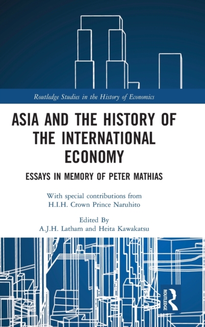 Asia and the History of the International Economy : Essays in Memory of Peter Mathias, Hardback Book