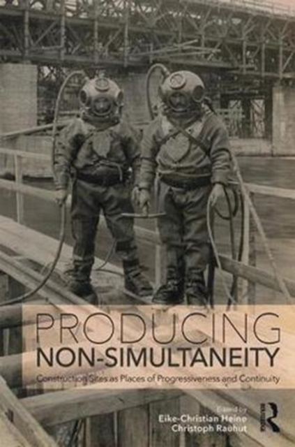 Producing Non-Simultaneity : Construction Sites as Places of Progressiveness and Continuity, Hardback Book