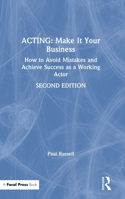 Acting: Make It Your Business : How to Avoid Mistakes and Achieve Success as a Working Actor, Hardback Book