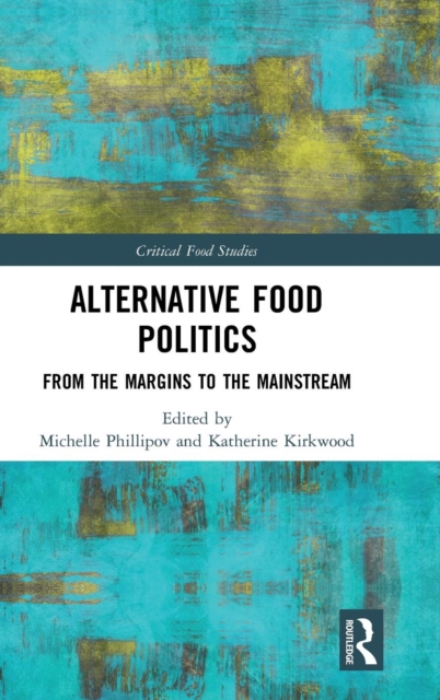 Alternative Food Politics : From the Margins to the Mainstream, Hardback Book
