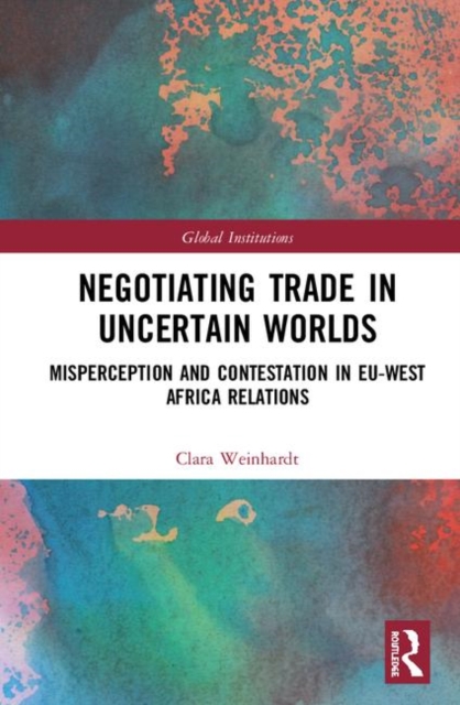 Negotiating Trade in Uncertain Worlds : Misperception and Contestation in EU-West Africa Relations, Hardback Book