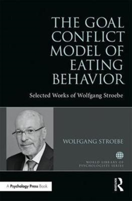 The Goal Conflict Model of Eating Behavior : Selected Works of Wolfgang Stroebe, Hardback Book