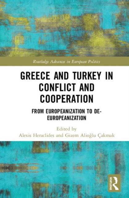 Greece and Turkey in Conflict and Cooperation : From Europeanization to De-Europeanization, Hardback Book