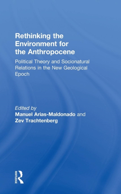 Rethinking the Environment for the Anthropocene : Political Theory and Socionatural Relations in the New Geological Epoch, Hardback Book