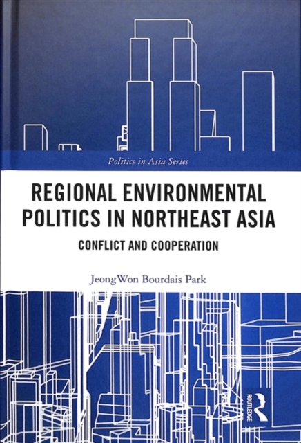 Regional Environmental Politics in Northeast Asia : Conflict and Cooperation, Hardback Book