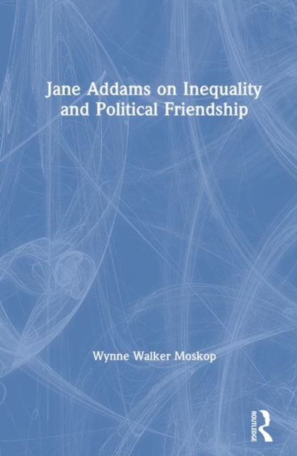 Jane Addams on Inequality and Political Friendship, Hardback Book