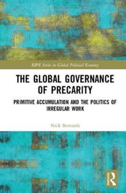 The Global Governance of Precarity : Primitive Accumulation and the Politics of Irregular Work, Hardback Book