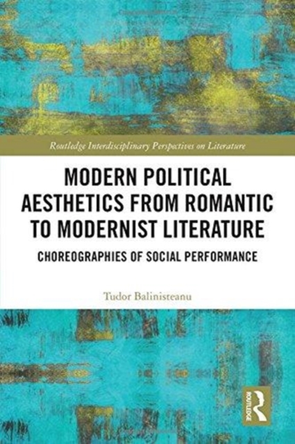 Modern Political Aesthetics from Romantic to Modernist Literature : Choreographies of Social Performance, Hardback Book