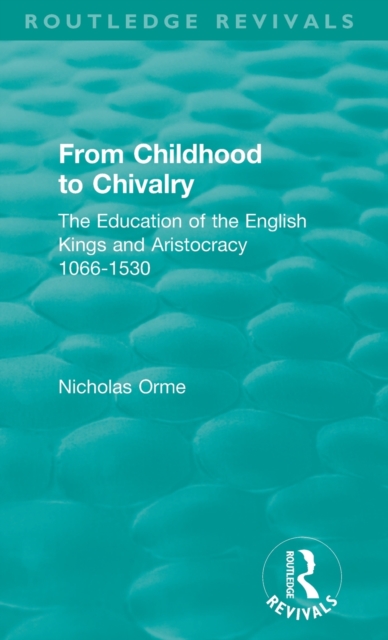 From Childhood to Chivalry : The Education of the English Kings and Aristocracy 1066-1530, Hardback Book