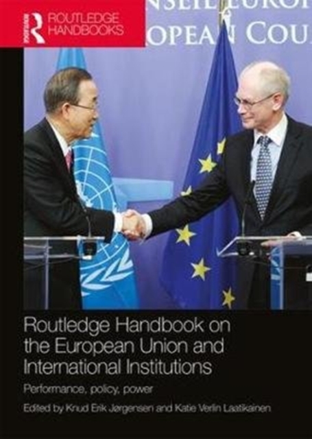 Routledge Handbook on the European Union and International Institutions : Performance, Policy, Power, Paperback / softback Book
