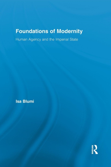 Foundations of Modernity : Human Agency and the Imperial State, Paperback / softback Book
