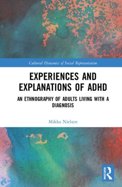 Experiences and Explanations of ADHD : An Ethnography of Adults Living with a Diagnosis, Hardback Book