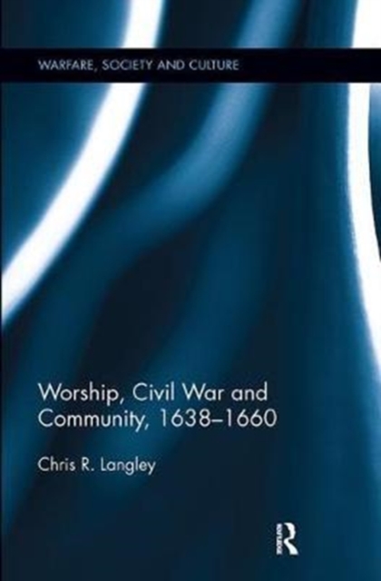 Worship, Civil War and Community, 1638–1660, Paperback / softback Book